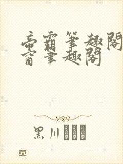 帝霸笔趣阁无弹窗笔趣阁