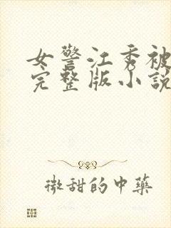 女警江秀被调教完整版小说