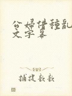 公妇借种乱h中文字幕