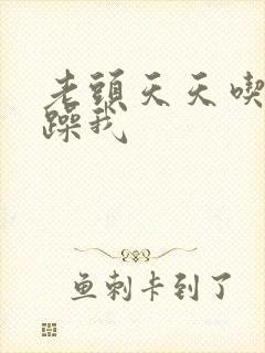 老头天天吃我奶躁我