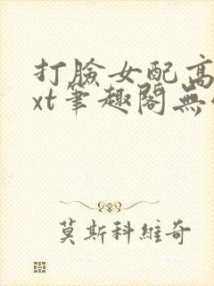 打脸女配高攀txt笔趣阁无弹窗