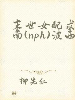 末世女配求生指南(nph)波西米亚封面