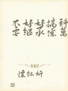 不好好搞科研就要继承亿万家产封面