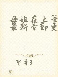 母姐在上笔趣阁最新章节更新