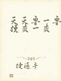 天天鲁一鲁摸一摸爽一爽