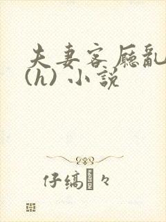 夫妻客厅乱互换(h) 小说