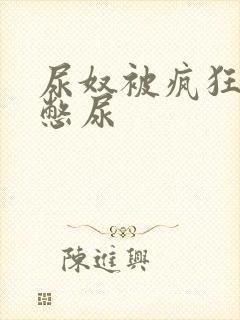 尿奴被疯狂灌水憋尿