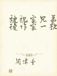 被祝家兄弟共享后作家一枚夹心饼