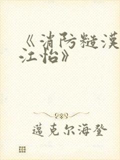 《消防糙汉vs江怡》