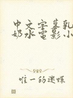 中文字幕乳授乳奶水电影小说