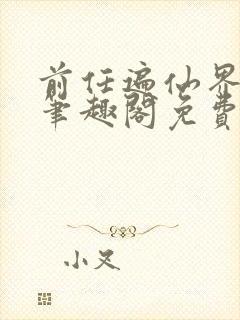 前任遍仙界po笔趣阁免费阅读全文