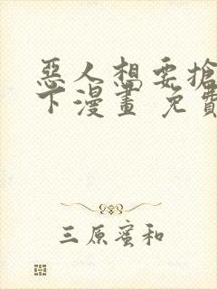 恶人想要抢救一下漫画 免费下拉式