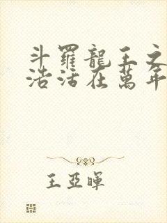 斗罗龙王之霍雨浩活在万年后小说