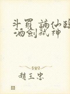 斗罗 谪仙临尘 酒剑弑神