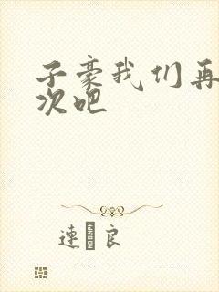 子豪我们再做一次吧