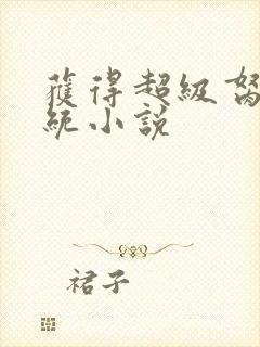 获得超级胬肉系统小说