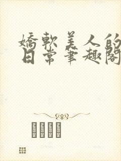 娇软美人的疼爱日常笔趣阁小说免费阅读