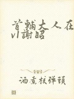 首辅大人在上1v1谢昭