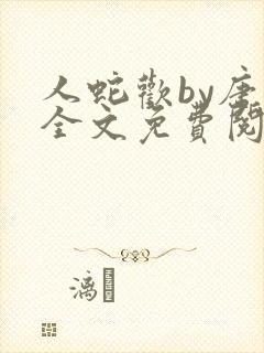 人蛇欢by唐棠全文免费阅读