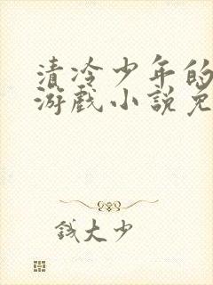 清冷少年的神秘游戏小说免费阅读