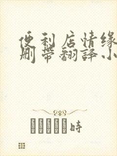 便利店情缘未增删带翻译小说