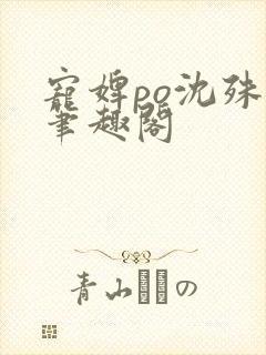 宠婢po沈殊辞笔趣阁