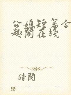 公媳短篇合集笔趣阁在线