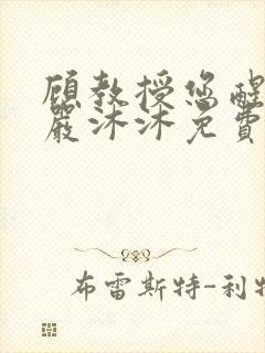 顾教授您醒了吗严沐沐免费阅读