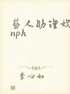 艺人助理娱乐圈nph