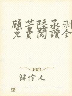 顾芒陆承洲小说免费阅读全文免费阅读下载