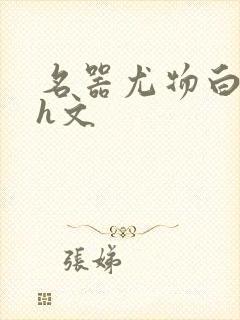 名器尤物白柔柔h文