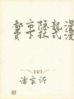 都市隐龙漫画免费下拉式漫画星球