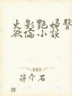 火影艳妇臀荡乳欲伦小说