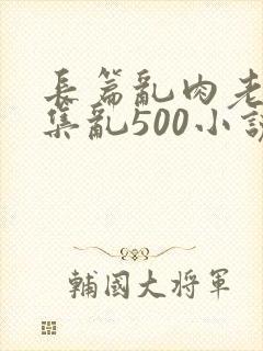 长篇乱肉老师合集乱500小说