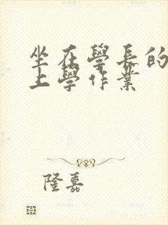 坐在学长的棒棒上学作业