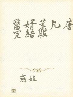 医婿叶凡唐若雪完结版