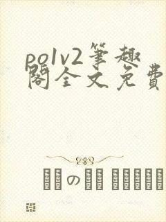 po1v2笔趣阁全文免费阅读