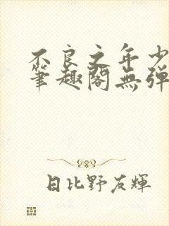 不良之年少轻狂笔趣阁无弹窗