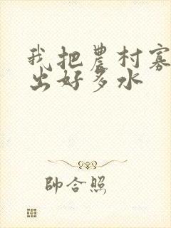 我把农村寡妇日出好多水
