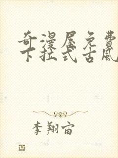 奇漫屋免费漫画下拉式古风漫下载