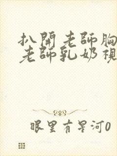 扒开老师胸罩喝老师乳奶视频封面