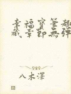 幸福宝笔趣阁隐藏章节无弹窗