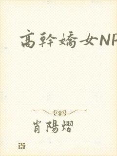 高干娇女NPH