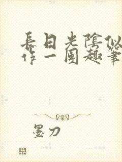 长日光阴似箭乱作一团趣笔阁