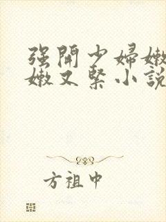 强开少妇嫩苞又嫩又紧小说