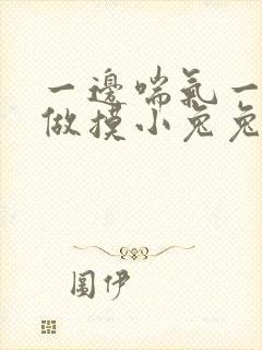 一边喘气一边叫做摸小兔兔作文