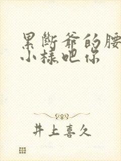 累断爷的腰by小样吧你