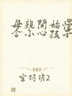 母亲开始慢迎迎合小心孩子