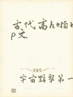 古代高h啪肉np文