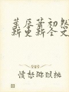 叶辰萧初然最快新更新全文免费